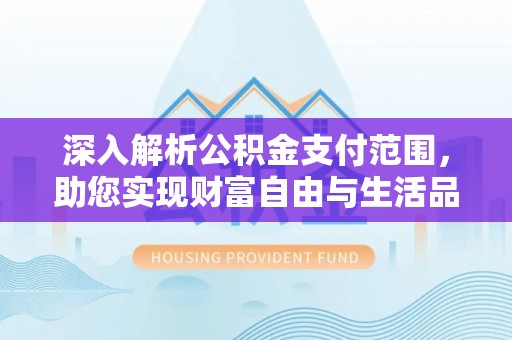 六合深入解析公积金支付范围，助您实现财富自由与生活品质提升