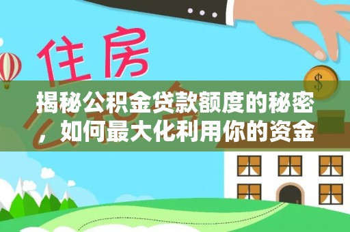 六合揭秘公积金贷款额度的秘密，如何最大化利用你的资金