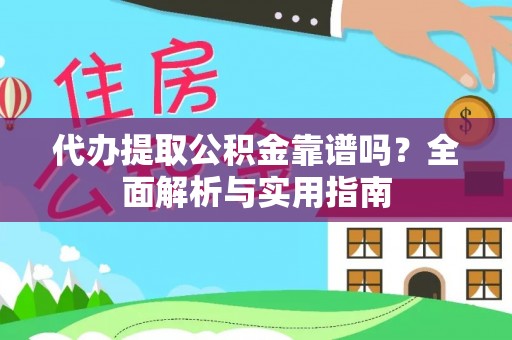 六合代办提取公积金靠谱吗？全面解析与实用指南