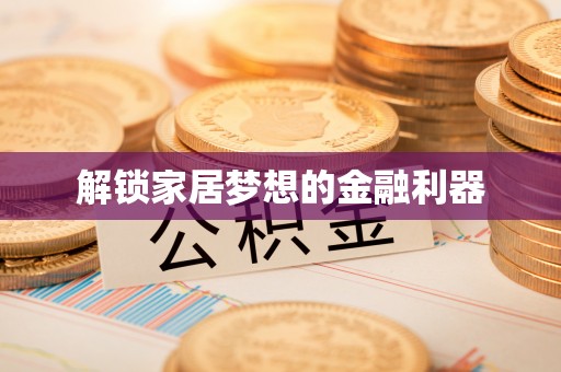 六合解锁家居梦想的金融利器
