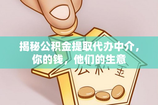 六合揭秘公积金提取代办中介，你的钱，他们的生意