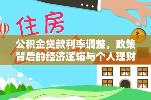 六合公积金贷款利率调整，政策背后的经济逻辑与个人理财策略