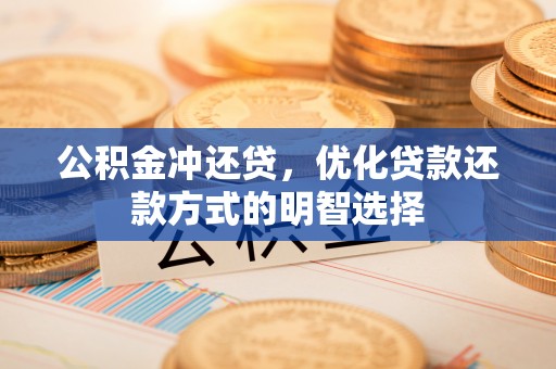 六合公积金冲还贷，优化贷款还款方式的明智选择
