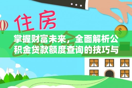 六合掌握财富未来，全面解析公积金贷款额度查询的技巧与策略