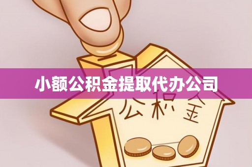 六合小额公积金提取代办公司