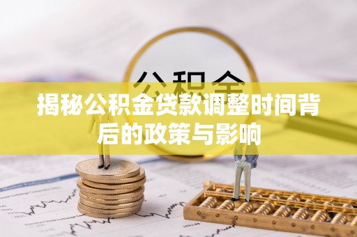 六合揭秘公积金贷款调整时间背后的政策与影响