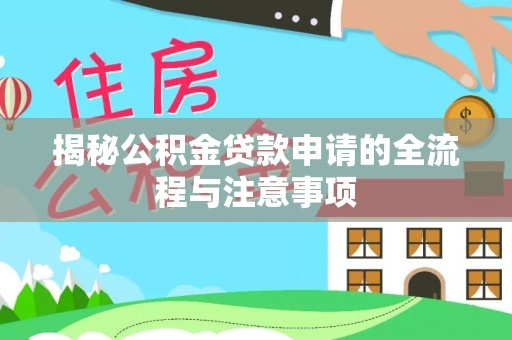 六合揭秘公积金贷款申请的全流程与注意事项