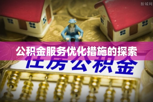六合公积金服务优化措施的探索