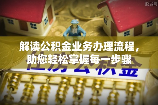 六合解读公积金业务办理流程，助您轻松掌握每一步骤