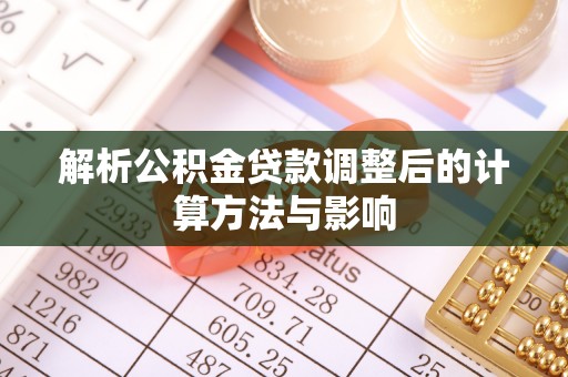 六合解析公积金贷款调整后的计算方法与影响