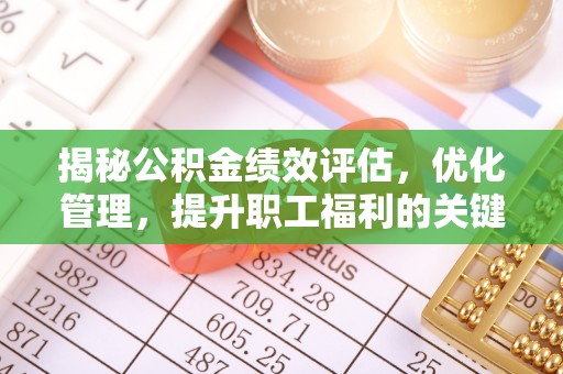 六合揭秘公积金绩效评估，优化管理，提升职工福利的关键一步
