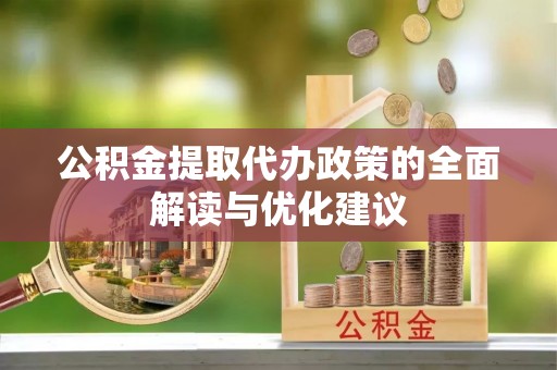 六合公积金提取代办政策的全面解读与优化建议