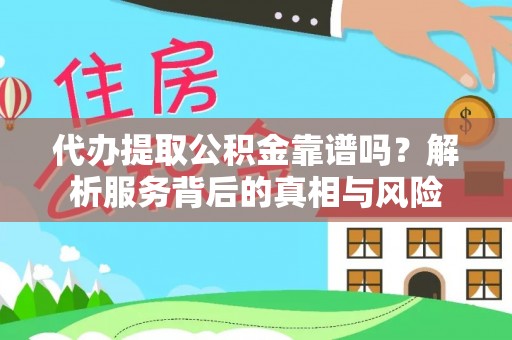 六合代办提取公积金靠谱吗？解析服务背后的真相与风险