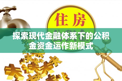 六合探索现代金融体系下的公积金资金运作新模式