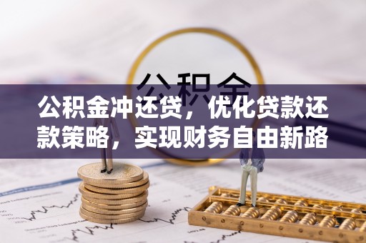 六合公积金冲还贷，优化贷款还款策略，实现财务自由新路径