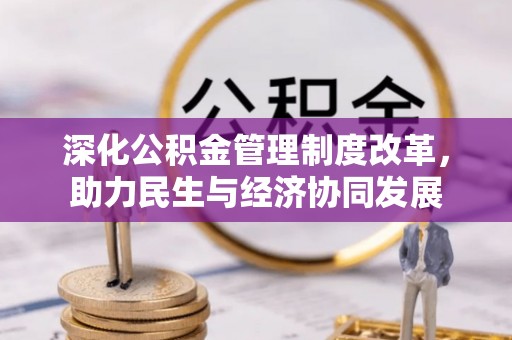 六合深化公积金管理制度改革，助力民生与经济协同发展