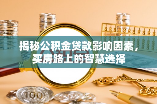 六合揭秘公积金贷款影响因素，买房路上的智慧选择