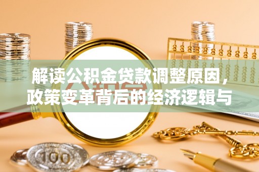 六合解读公积金贷款调整原因，政策变革背后的经济逻辑与民生影响